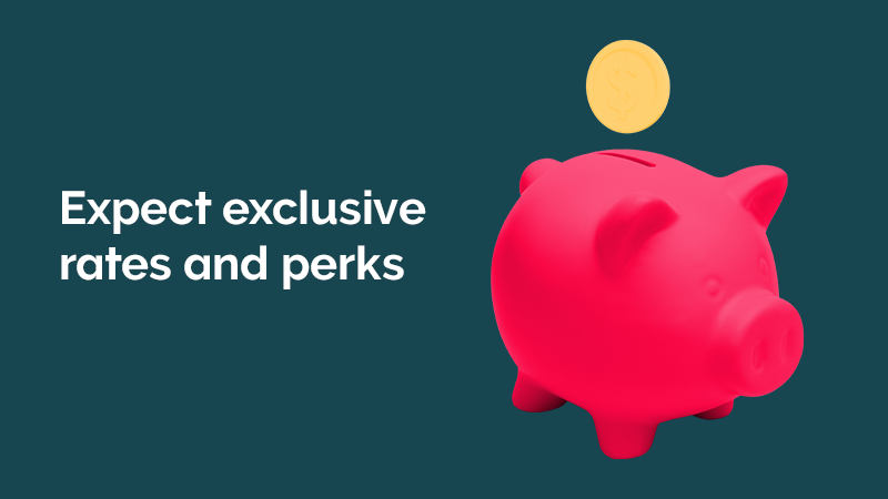 ​​​Expect exclusive rates and perks